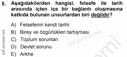 5. soru: Aşağıdakilerden hangisi, felsefe ile tarih arasında içten içe bir bağlantı oluşmasına katkıda bulunan unsurlardan bir…