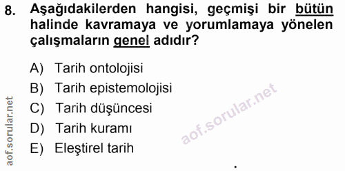 8. soru: Aşağıdakilerden hangisi, geçmişi bir bütün halinde kavramaya ve yorumlamaya yönelen çalışmaların genel adıdır? A) Tar…