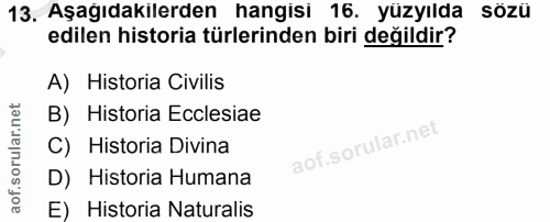13. soru: Aşağıdakilerden hangisi 16. yüzyılda sözü edilen historia türlerinden biri değildir? A) Historia Civilis B) Historia…