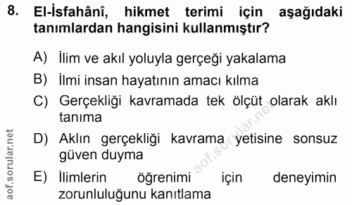 8. soru: El-isfahâni, hikmet terimi için aşağıdaki tanımlardan hangisini kullanmıştır? A) Illim ve akıl yoluyla gerçeği yakala…