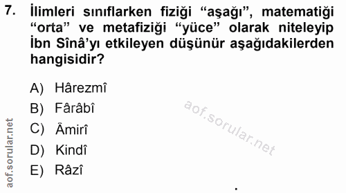 7. soru: İlimleri sınıflarken fiziği "aşağı", matematiği "orta" ve metafiziği "yüce" olarak niteleyip ibn Sinâ'yı etkileyen dü…
