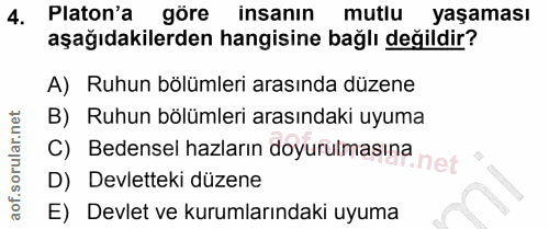 4. soru: Platon'a göre insanın mutlu yaşaması aşağıdakilerden hangisine bağlı değildir? A) Ruhun bölümleri arasında düzene B)…