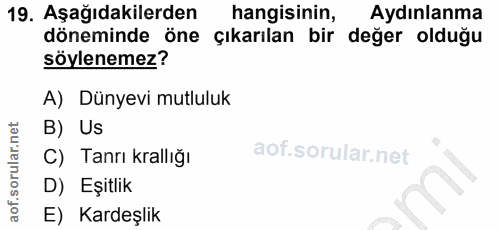 19. soru: Aşağıdakilerden hangisinin, Aydınlanma döneminde öne çıkarılan bir değer olduğu söylenemez? A) Dünyevi mutluluk B) Us…