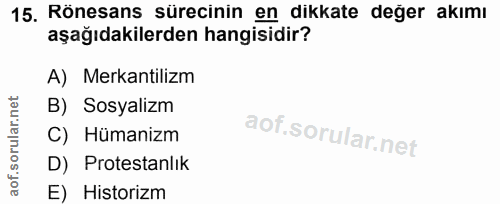 15. soru: Rönesans sürecinin en dikkate değer akımı aşağıdakilerden hangisidir? A) Merkantilizm B) Sosyalizm C) Hümanizm D) Pro…