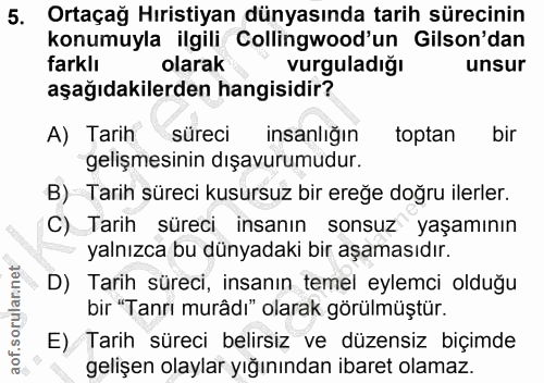 5. soru: Ortaçağ Hıristiyan dünyasında tarih sürecinin konumuyla ilgili Collingwood'un Gilson'dan farklı olarak vurguladığı un…