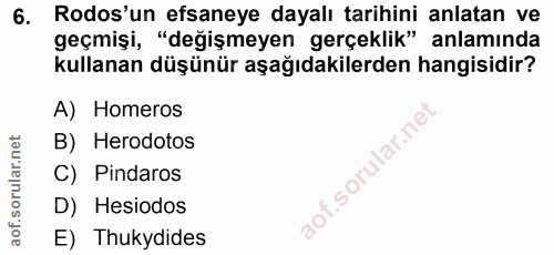 6. soru: Rodos'un efsaneye dayalı tarihini anlatan ve geçmişi, "değişmeyen gerçeklik" anlamında kullanan düşünür aşağıdakilerd…