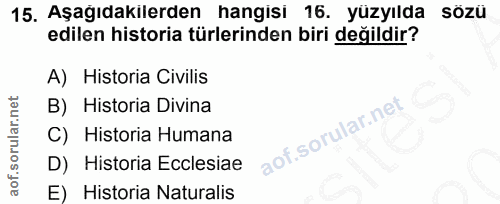 15. soru: Aşağıdakilerden hangisi 16. yüzyılda sözü edilen historia türlerinden biri değildir? A) Historia Civilis B) Historia…