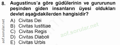 8. soru: Augustinus'a göre güdülerinin ve gururunun peşinden giden insanların üyesi oldukları devlet aşağıdakilerden hangisidi…