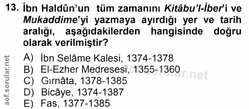13. soru: İbn Haldûn'un tüm zamanını Kitâbu'l-İber'i ve Mukaddime'yi yazmaya ayırdığı yer ve tarih aralığı, aşağıdakilerden han…