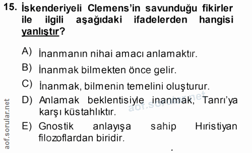 15. soru: İskenderiyeli Clemens'in savunduğu fikirler ile ilgili aşağıdaki ifadelerden hangisi yanlıştır? A) İnanmanın nihai am…