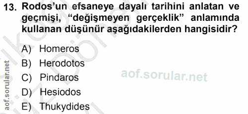13. soru: Rodos'un efsaneye dayalı tarihini anlatan ve geçmişi, "değişmeyen gerçeklik" anlamında kullanan düşünür aşağıdakilerd…