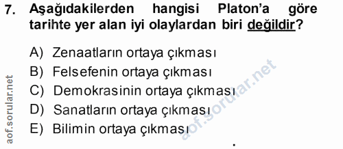 7. soru: Aşağıdakilerden hangisi Platon'a göre tarihte yer alan iyi olaylardan biri değildir? A) Zenaatların ortaya çıkması C)…