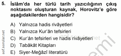 5. soru: İslâm'da her türlü tarih yazıcılığının çıkış noktasını oluşturan kaynak, Horovitz'e göre aşağıdakilerden hangisidir?…