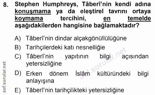 8. soru: Stephen Humphreys, Tâberi'nin kendi adına konuşmama ya da eleştirel tavrını ortaya koymama tercihini, en temelde aşağ…
