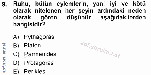 9. soru: Ruhu, bütün eylemlerin, yani iyi ve kötü olarak nitelenen her şeyin ardındaki neden olarak gören düşünür aşağıdakiler…