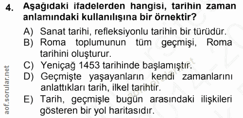 4. soru: Aşagıdakı iadelerden hangisi, tarihin zaman anlamındaki kullanılışına bir örnektir? A) Sanat tarihi, refleksiyonlu ta…