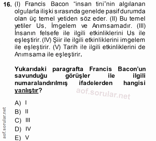 16. soru: (1) Francis Bacon "insan tini"nin algilanan olgularla ilişki sırasında genelde pasif durumda olan üç temel yetiden sö…