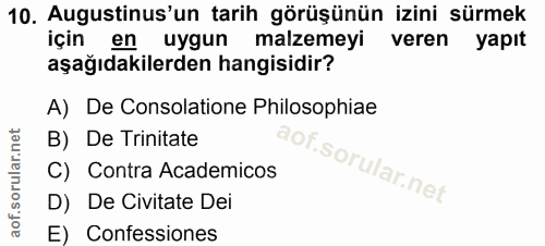 10. soru: Augustinus'un tarih görüşünün izini sürmek • uygun malzemeyi veren yapıt aşağıdakilerden hangisidir? A) De Consolatio…
