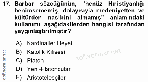 17. soru: Barbar sözcüğünün, "henüz Hıristiyanlığı benimsememiş, dolayısıyla medeniyetten ve kültürden nasibini almamış" anlamı…