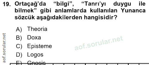19. soru: Ortaçağ'da "bilgi", "Tanrr'yı duygu ile bilmek" gibi anlamlarda kullanılan Yunanca sözcük aşağıdakilerden hangisidir?…
