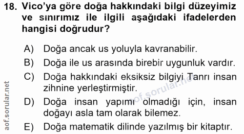 18. soru: Vico'ya göre doğa hakkındaki bilgi düzeyimiz ve sınırımız ile ilgili aşağıdaki ifadelerden hangisi doğrudur? A) Doğa…