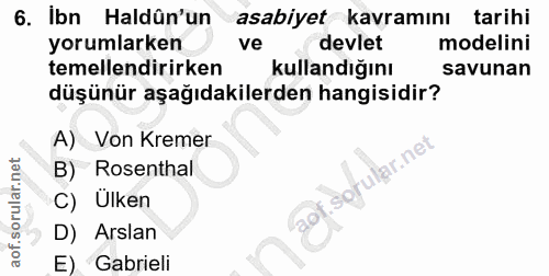 6. soru: Ibn Haldûn'un asabiyet kavramını tarihi yorumlarken ve devlet modelini temellendirirken Kullandığını savunan düşünür…