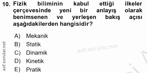 10. soru: Fizik biliminin kabul ettiği ilkeler çerçevesinde yeni bir anlayış olarak benimsenen ve yerleşen bakış açısı aşağıdak…