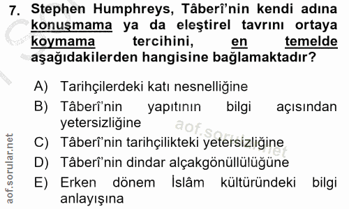 7. soru: Stephen Humphreys, Tâberî'nin kendi adına konuşmama ya da eleştirel tavrını ortaya koymama tercihini, en temelde aşağ…
