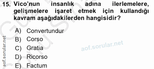 15. soru: Vico'nun insanlık adına ilerlemelere, gelişmelere işaret etmek için kullandığı kavram aşağıdakilerden hangisidir? A)…