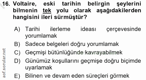 16. soru: Voltaire, eski tarihin belirgin şeylerini bilmenin tek yolu olarak aşağıdakilerden hangisini ileri sürmüştür? A) Tari…