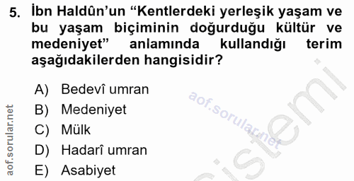 5. soru: Ibn Haldûn'un "Kentlerdeki yerleşik yaşam ve bu yaşam • biçiminin doğurduğu kültür ve medeniyet" anlamında kullandığı…