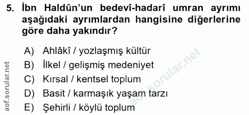 5. soru: Ibn Haldûn'un bedevî-hadarî umran ayrımı aşağıdaki ayrımlardan hangisine diğerlerine göre daha yakındır? A) Ahlâkî /…