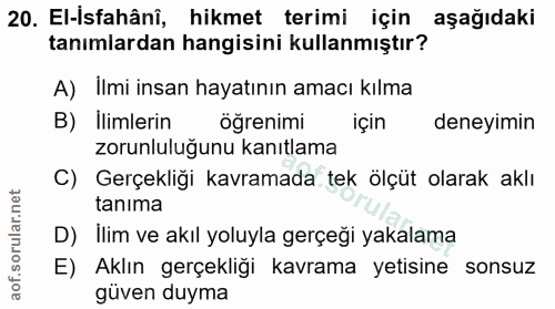 20. soru: El-İsfahâni, hikmet terimi için aşağıdaki tanımlardan hangisini kullanmıştır? A) Ilmi insan hayatının amacı kılma B)…