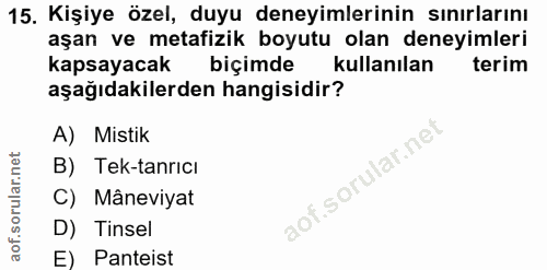 15. soru: Kişiye özel, duyu deneyimlerinin sınırlarını aşan ve metafizik boyutu olan deneyimleri kapsayacak biçimde kullanılan…