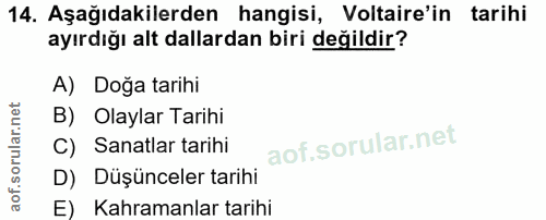 14. soru: Aşağıdakilerden hangisi, Voltaire'in tarihi ayırdığı alt dallardan biri değildir? A) Doğa tarihi B) Olaylar Tarihi C)…