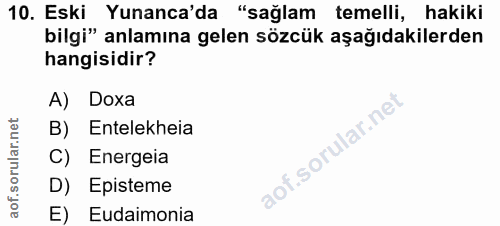 10. soru: Eski Yunanca'da "sağlam temelli, hakiki bilgi" anlamına gelen sözcük aşağıdakilerden hangisidir? A) Doxa B) Entelekhe…