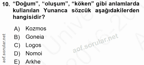 10. soru: "Doğum", "oluşum", "köken" gibi anlamlarda kullanılan Yunanca , sözcük aşağıdakilerden hangisidir? A) Kozmos B) Gonei…