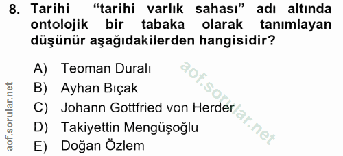 8. soru: Tarihi "tarihi varlık sahası" adı altında ontolojik bir tabaka olarak tanımlayan düşünür aşağıdakilerden hangisidir?…