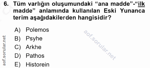 6. soru: Tüm varlığın oluşumundaki "ana madde"-"ilk madde" anlamında kullanılan Eski Yunanca terim aşağıdakilerden hangisidir?…