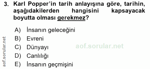 3. soru: Karl Popper'in tarih anlayışına göre, tarihin, aşağıdakilerden hangisini kapsayacak boyutta olması gerekmez? A) Insan…