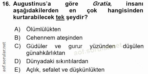 16. soru: Augustinus'a göre Gratia, insanı aşağıdakilerden en çok hangisinden kurtarabilecek tek şeydir? A) Ölümlülükten B) Ceh…