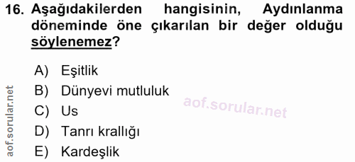 16. soru: Aşağıdakilerden hangisinin, Aydınlanma döneminde öne çıkarılan bir değer olduğu söylenemez? A) Eşitlik B) Dünyevi mut…