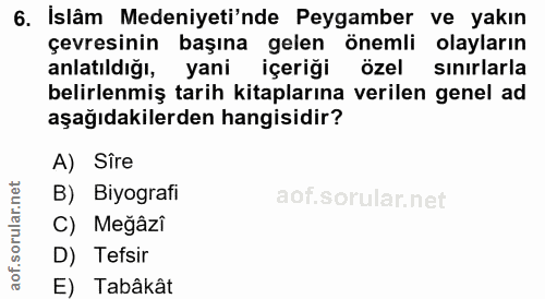 6. soru: Islâm Medeniyeti'nde Peygamber ve yakın çevresinin başına gelen önemli olayların anlatıldığı, yani içeriği özel sınır…