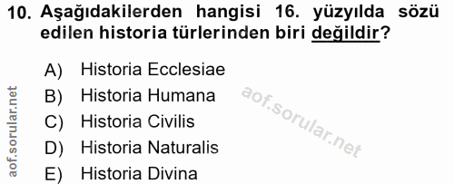 10. soru: Aşağıdakilerden hangisi 16. yüzyılda sözü edilen historia türlerinden biri değildir? A) Historia Ecclesiae B) Histori…