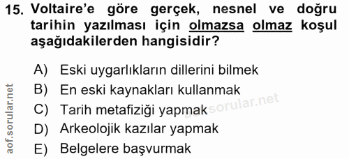 15. soru: Voltaire'e göre gerçek, nesnel ve doğru tarihin yazılması için olmazsa olmaz koşul aşağıdakilerden hangisidir? A) Esk…