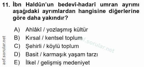 11. soru: İbn Haldûn'un bedevi-hadari umran ayrımı aşağıdaki ayrımlardan hangisine diğerlerine göre daha yakındır? A) Ahlâkî /…