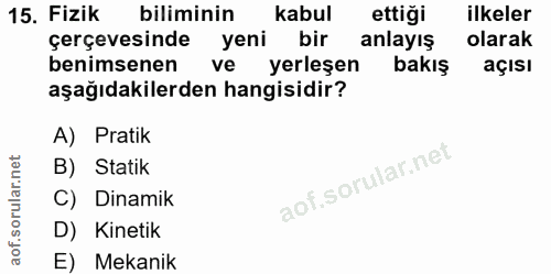 15. soru: Fizik biliminin kabul ettiği ilkeler çerçevesinde yeni bir anlayış olarak benimsenen ve yerleşen bakış açısı aşağıdak…
