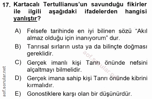 17. soru: Kartacalı Tertullianus'un savunduğu fikirler ile ilgili aşağıdaki ifadelerden hangisi yanlıştır? A) Felsefe tarihinde…