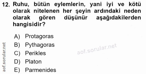 12. soru: Ruhu, bütün eylemlerin, yani iyi ve kötü olarak nitelenen her şeyin ardındaki neden olarak gören düşünür aşağıdakiler…