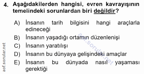 4. soru: Aşağıdakilerden hangisi, evren kavrayışının temelindeki sorunlardan biri değildir? A) Insanın tarih bilgisini hangi a…